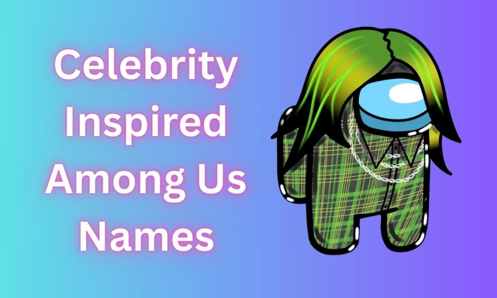 celebrity inspired Among Us Names